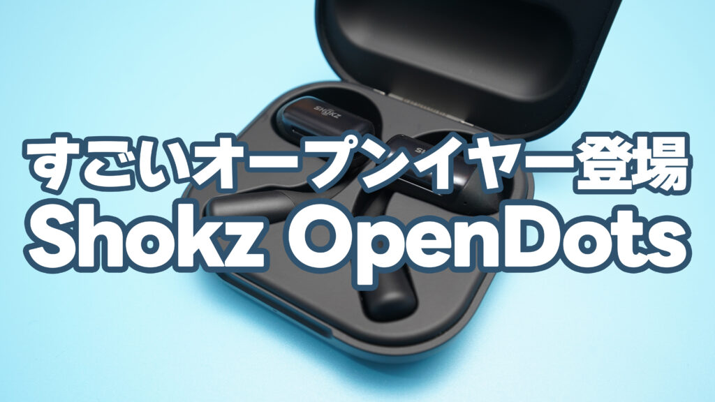 Shokz OpenDots：ながら聞きブームに爆誕したオープン型イヤホン